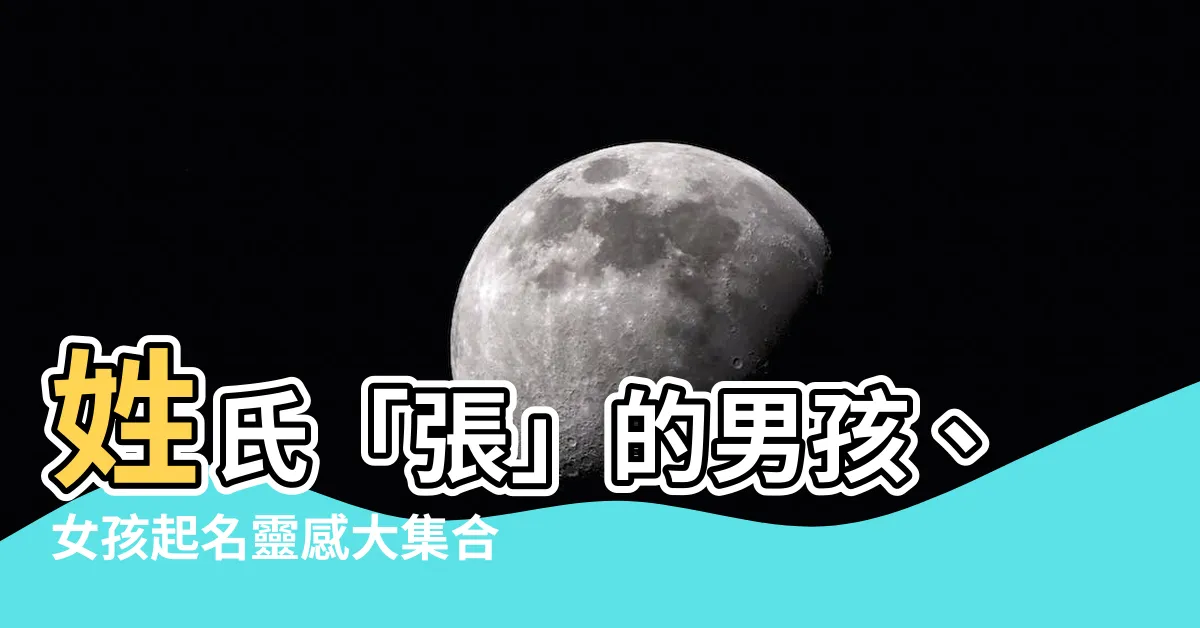 【姓張 取名】姓氏「張」的男孩、女孩起名靈感大集合！