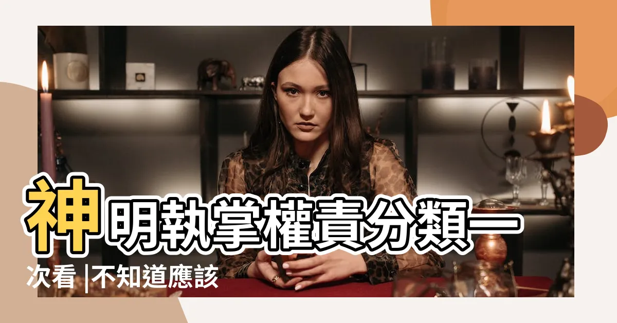 【神明職位】神明執掌權責分類一次看 |不知道應該拜哪尊神 |神明組織表讓人一目瞭然 |