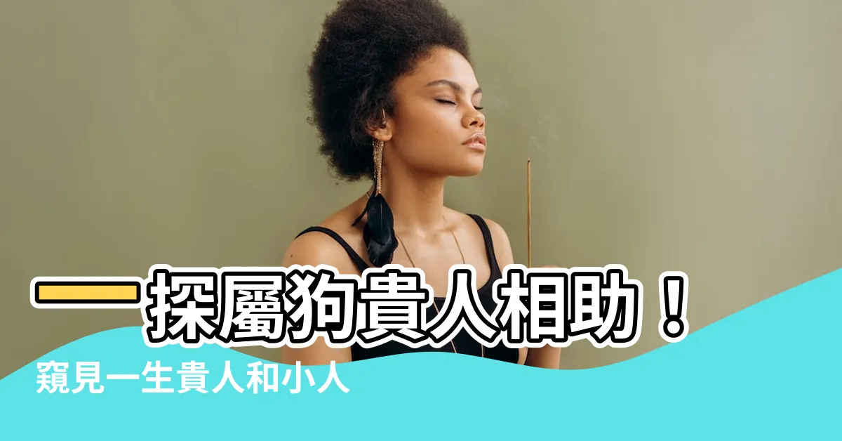 【屬狗的貴人】一探屬狗貴人相助！窺見一生貴人和小人