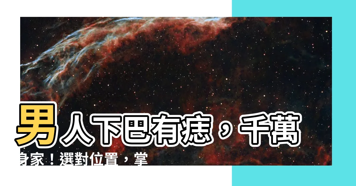 【男人下巴有痣】男人下巴有痣，千萬身家！選對位置，掌握財運關鍵