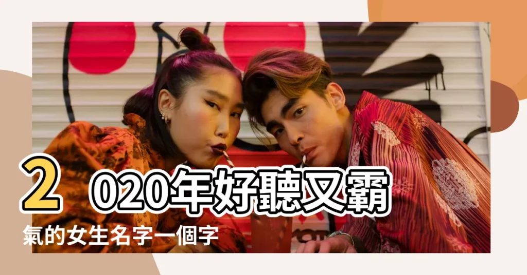 2020年好聽又霸氣的女生名字一個字 |帥氣的名字女 |女生好聽的名字又帥氣 |【女孩子帥氣一點的名字大全】