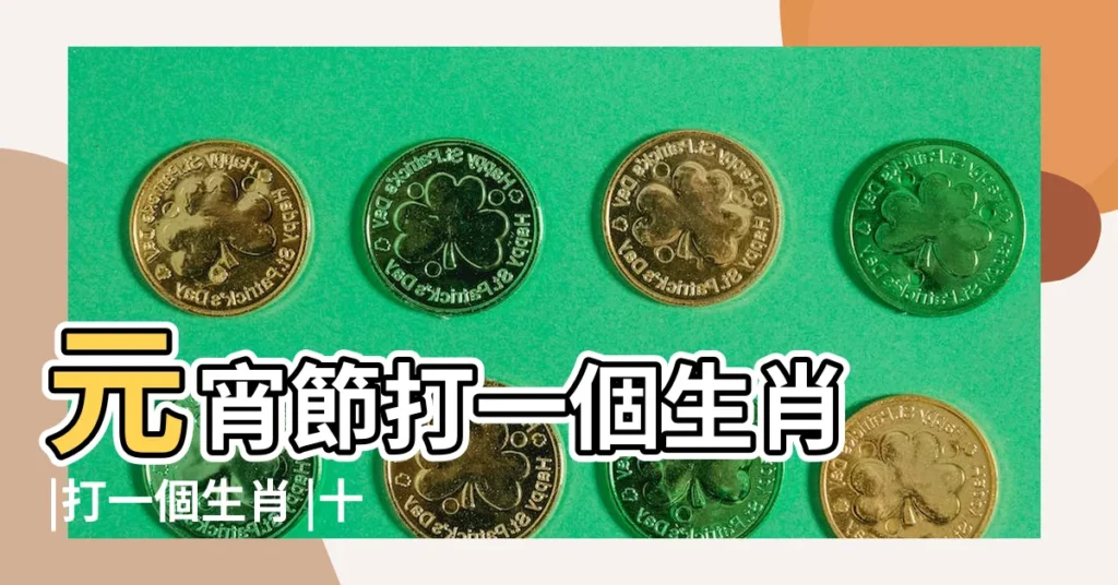 元宵節打一個生肖 |打一個生肖 |十二屬相生肖的性格特點和交友喜好 |【朋友節打一個生肖】