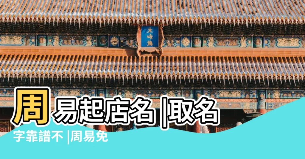 周易起店名 |取名字靠譜不 |周易免費起店名 |【周易起店名很麻煩嗎】