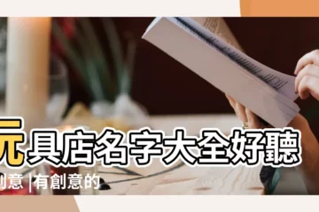 【買兒童玩具取名字】玩具店名字大全好聽有創意 |有創意的玩具公司名字大全 |兒童玩具店名大全 |
