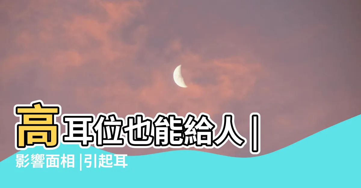 【外翻耳】高耳位也能給人 |影響面相 |引起耳骨外翻的原因是什麼 |
