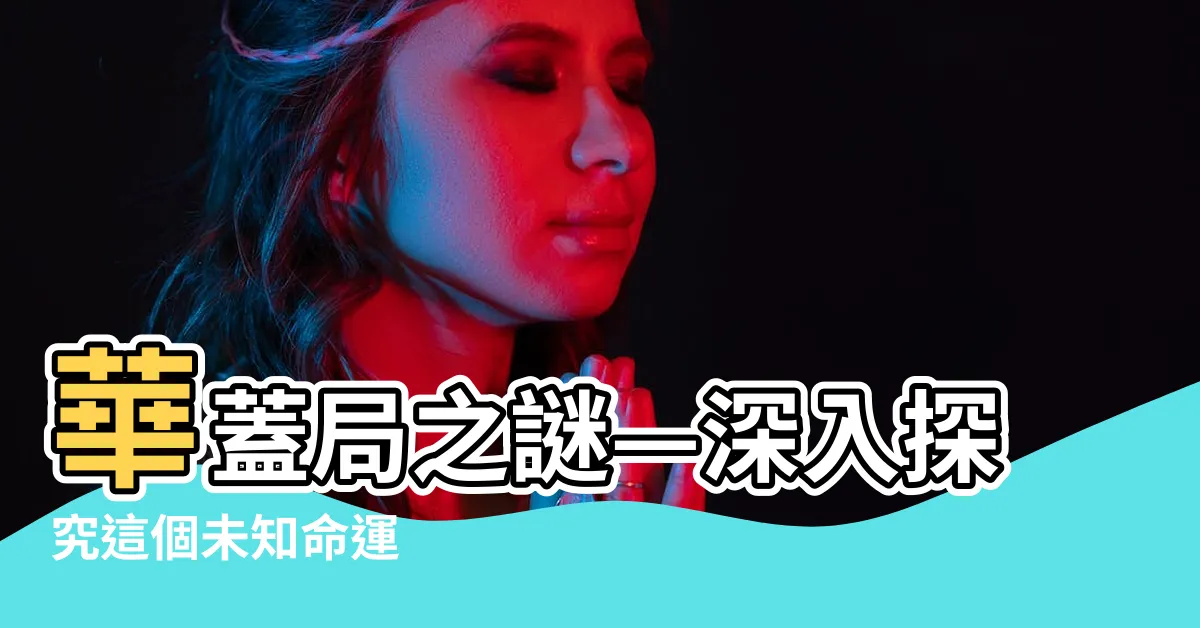 【華蓋局】華蓋局之謎—深入探究這個未知命運