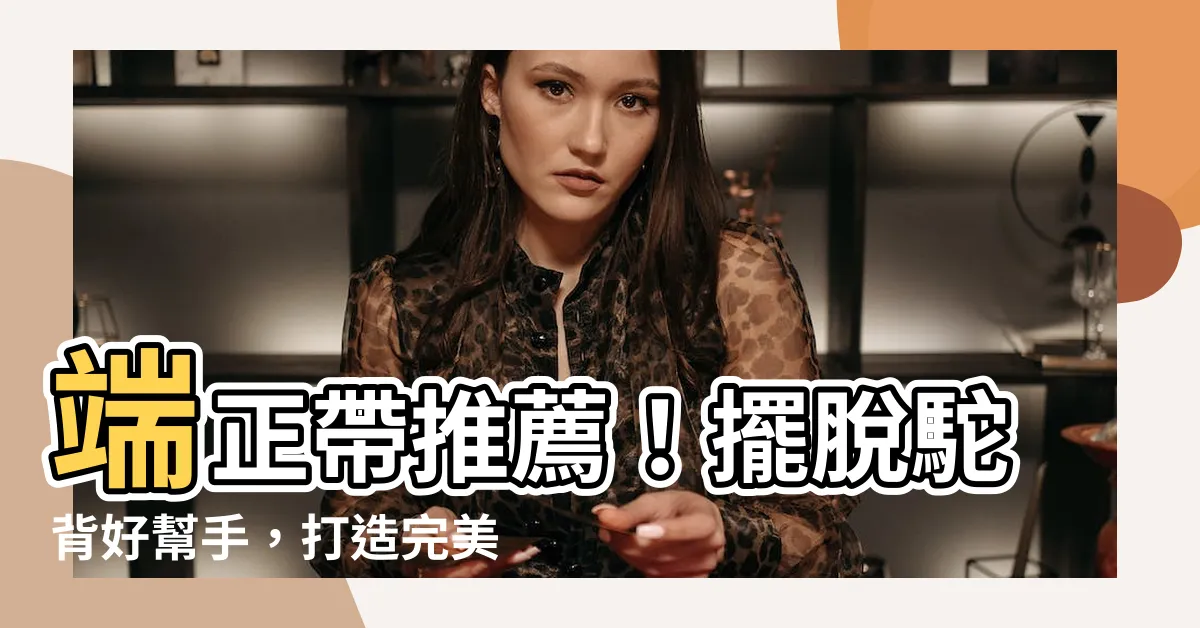 【端正帶】端正帶推薦！擺脱駝背好幫手，打造完美體態