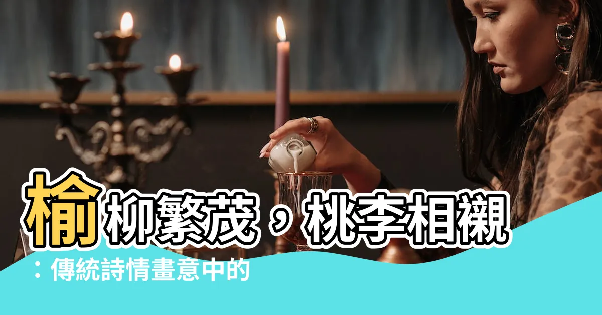【榆柳】榆柳繁茂，桃李相襯：傳統詩情畫意中的意趣盎然