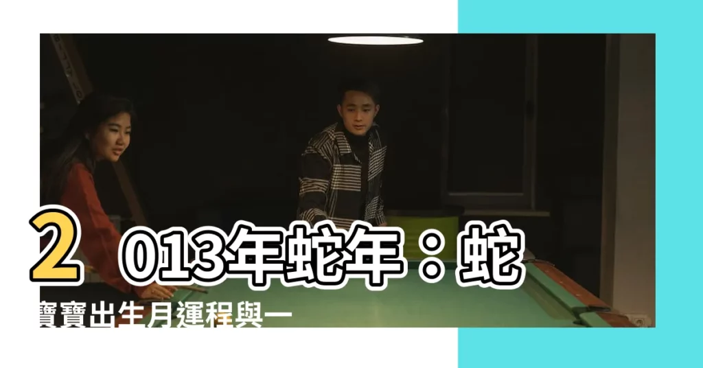 【2013年 蛇年】2013年蛇年：蛇寶寶出生月運程與一生運勢大解密