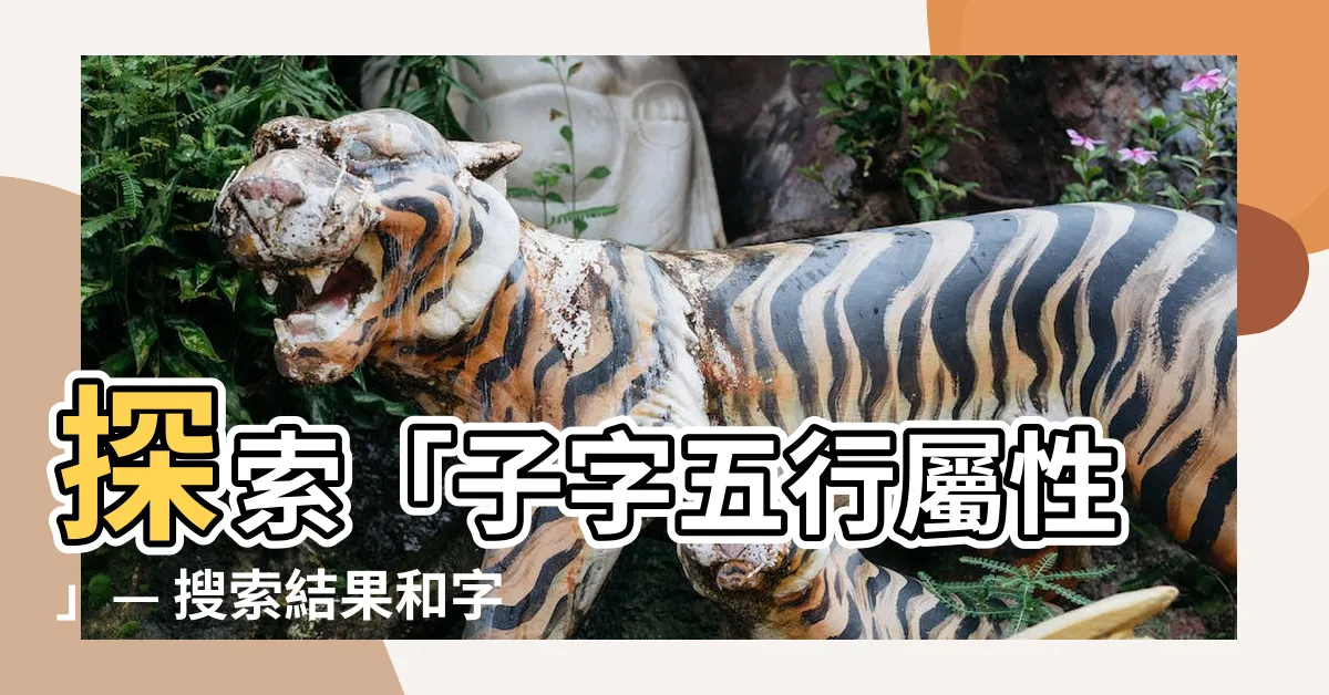 【子屬性】探索「子字五行屬性」— 搜索結果和字義的解析