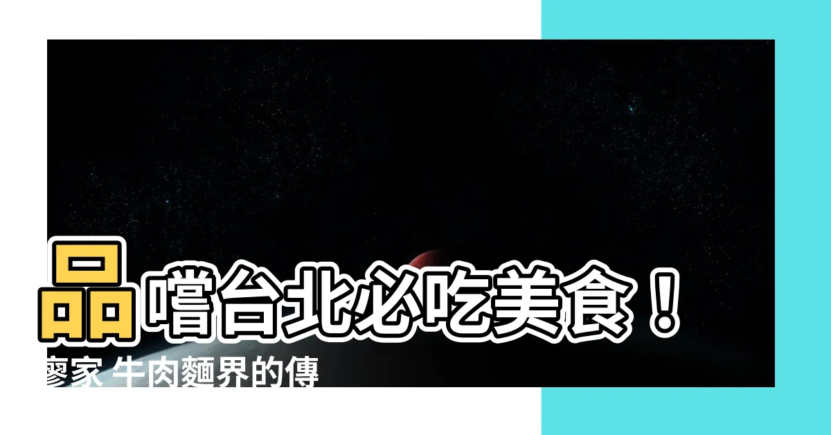 【廖家】品嚐台北必吃美食！廖家 牛肉麵界的傳奇老字號，等你來嚐鮮！