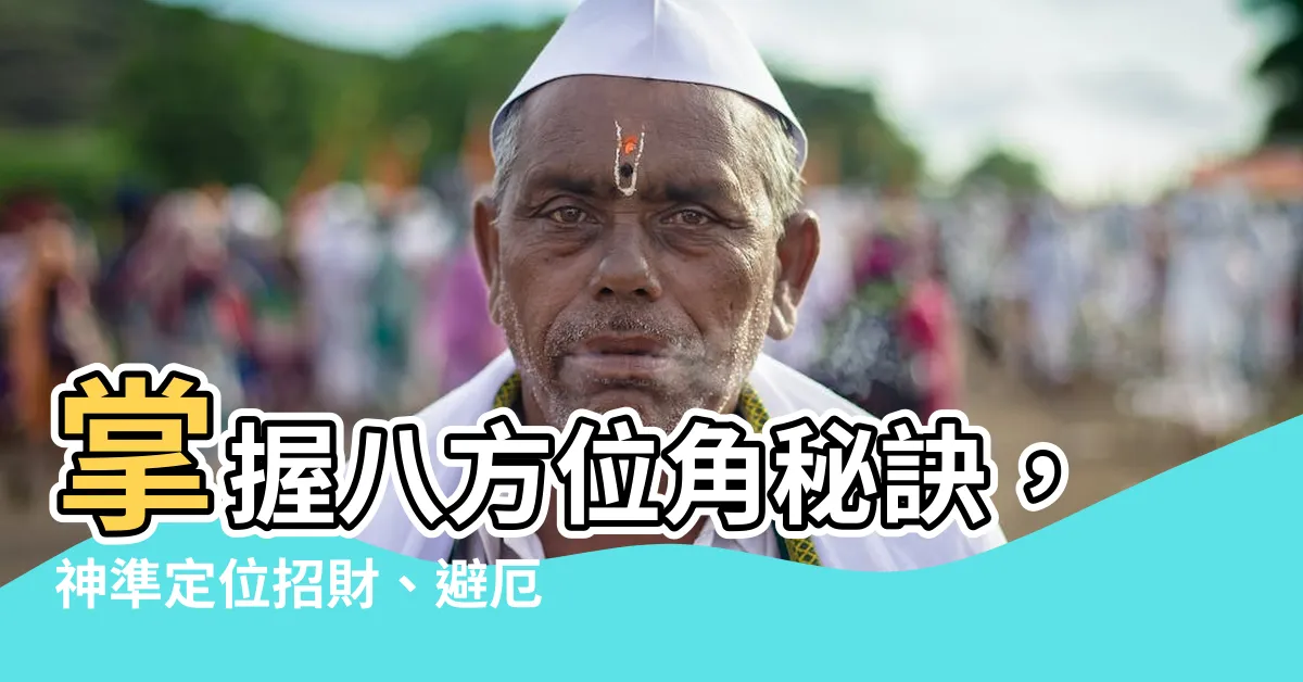 【八方位角】掌握八方位角秘訣，神準定位招財、避厄