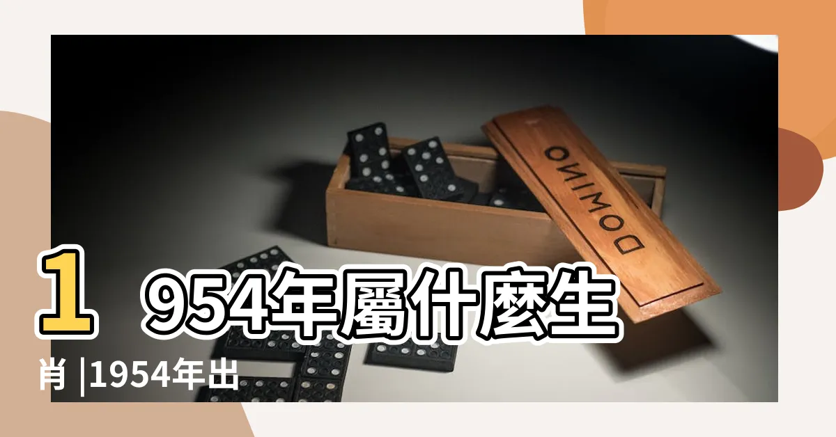 【1954 生肖】1954年屬什麼生肖 |1954年出生屬什麼生肖是什麼命理 |1954年屬馬的幾月出生最好 |