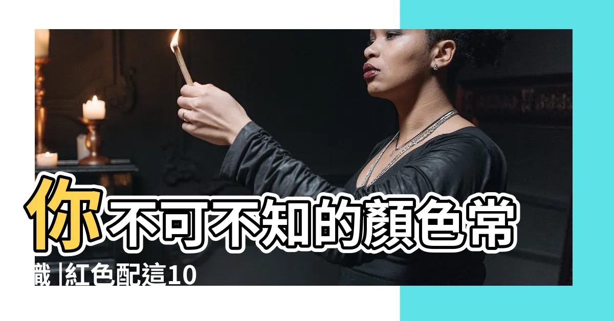 【紅色搭配什麼顏色】你不可不知的顏色常識 |紅色配這10個顏色最好看紅色最佳顏色搭配紅色配什麼 |助你穿好喜慶過年紅 |