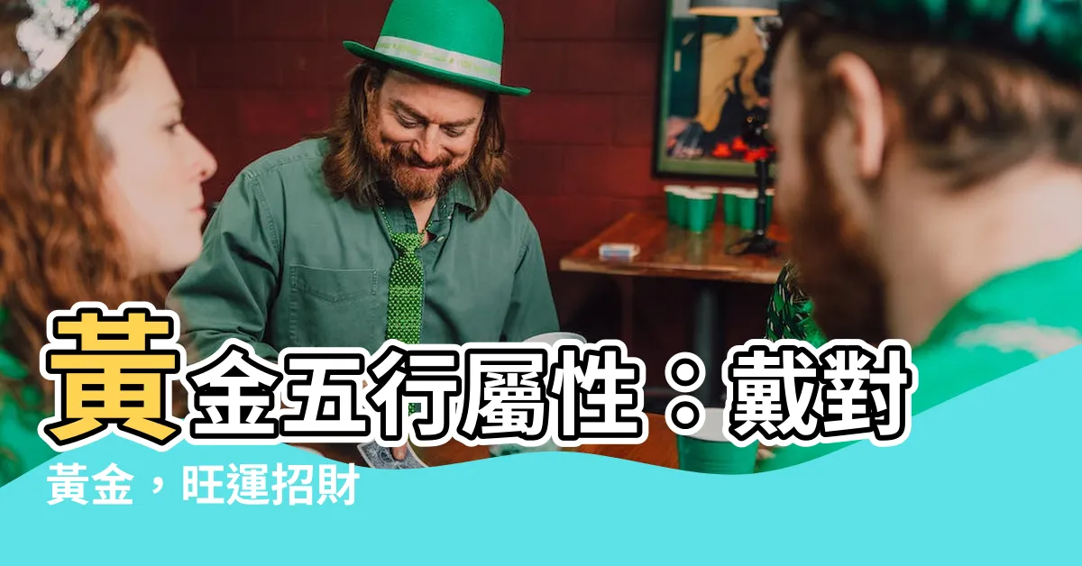 【黃金五行屬性】黃金五行屬性：戴對黃金，旺運招財