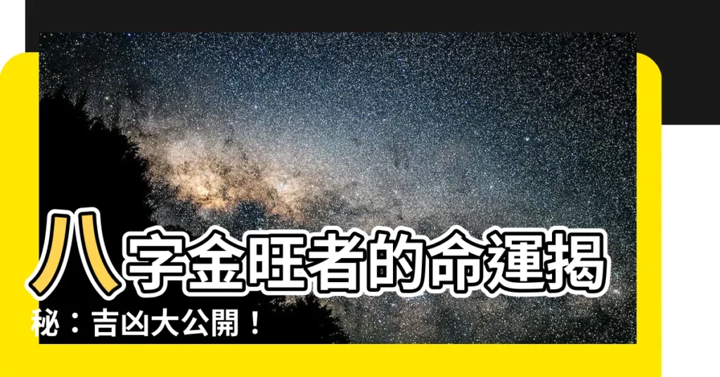 【八字金】八字金旺者的命運揭秘:吉凶大公開!
