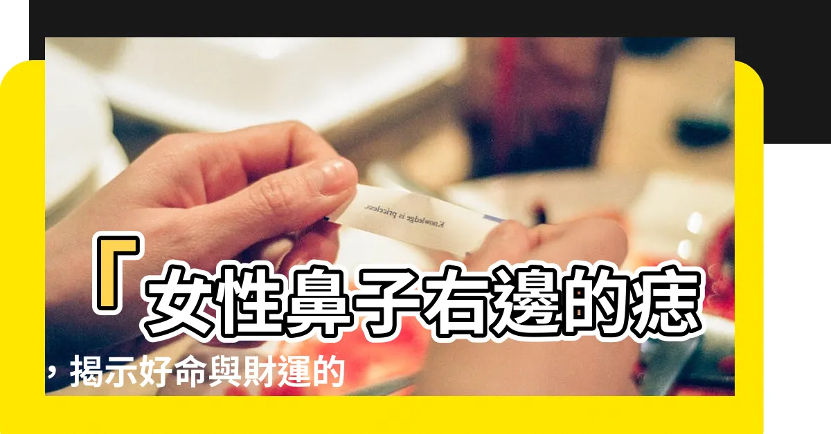 【鼻子右邊有痣女】「女性鼻子右邊的痣，揭示好命與財運的秘密！」