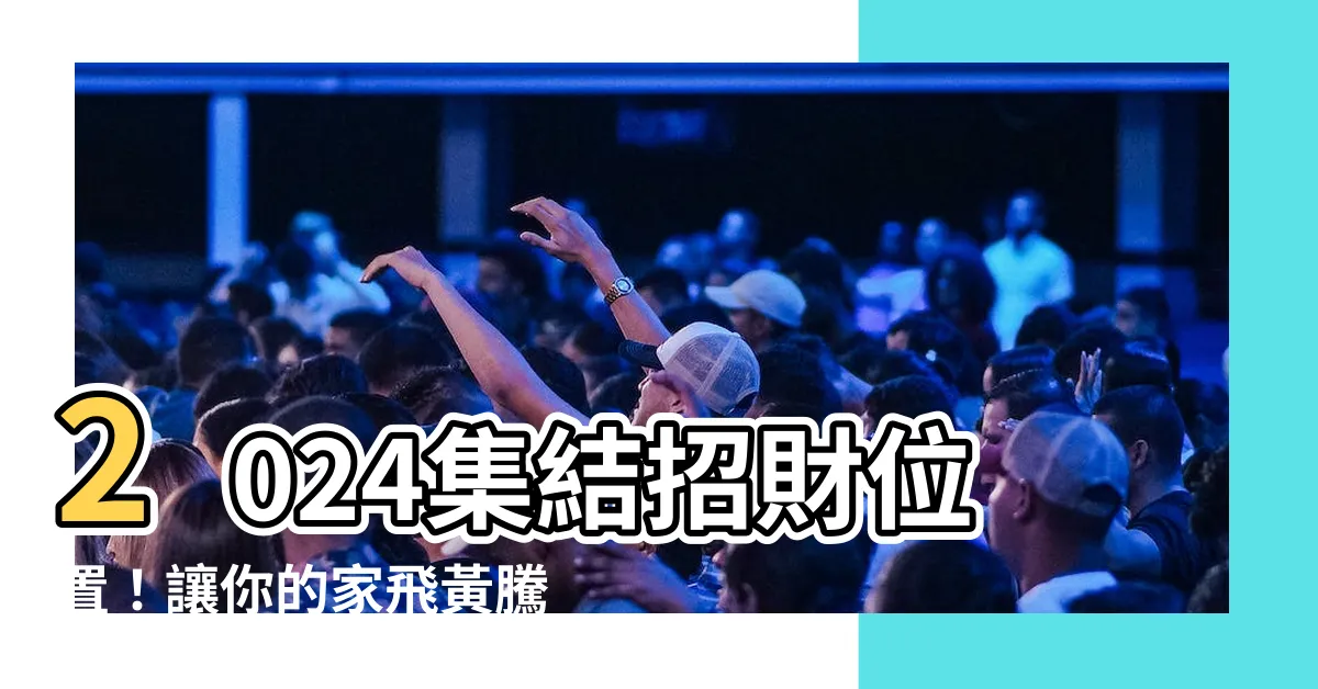 【招財位置】2024集結招財位置！讓你的家飛黃騰達