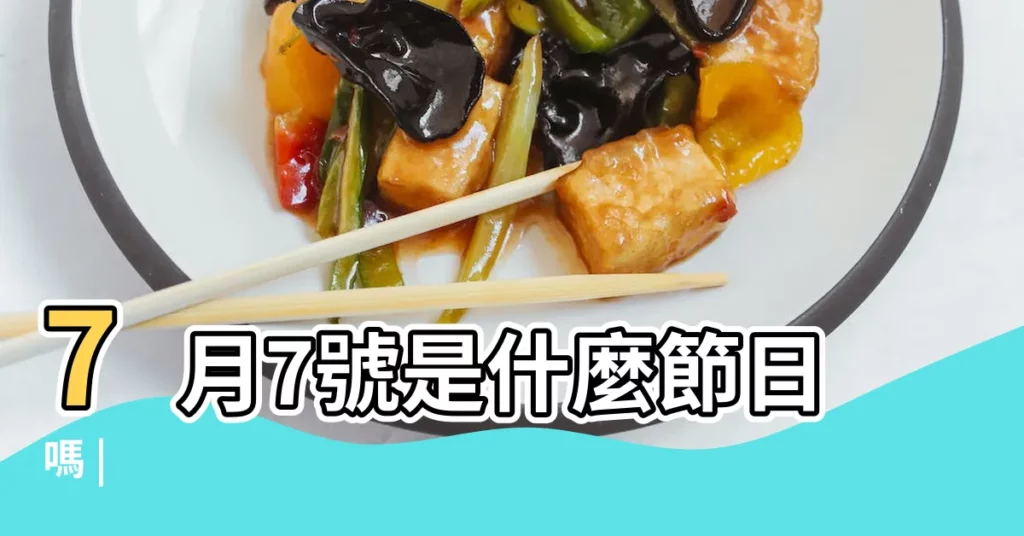 7月7號是什麼節日嗎 |【七月七號什麼日子】