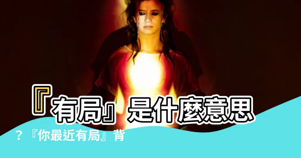 【有局 意思】『有局』是什麼意思？『你最近有局』背後的含義大揭密！