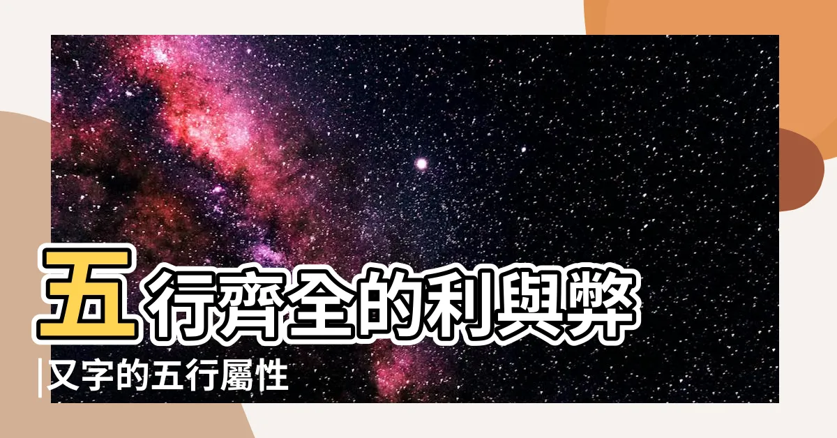 【又 五行】五行齊全的利與弊 |又字的五行屬性 |對萬事萬物的取象比類 |
