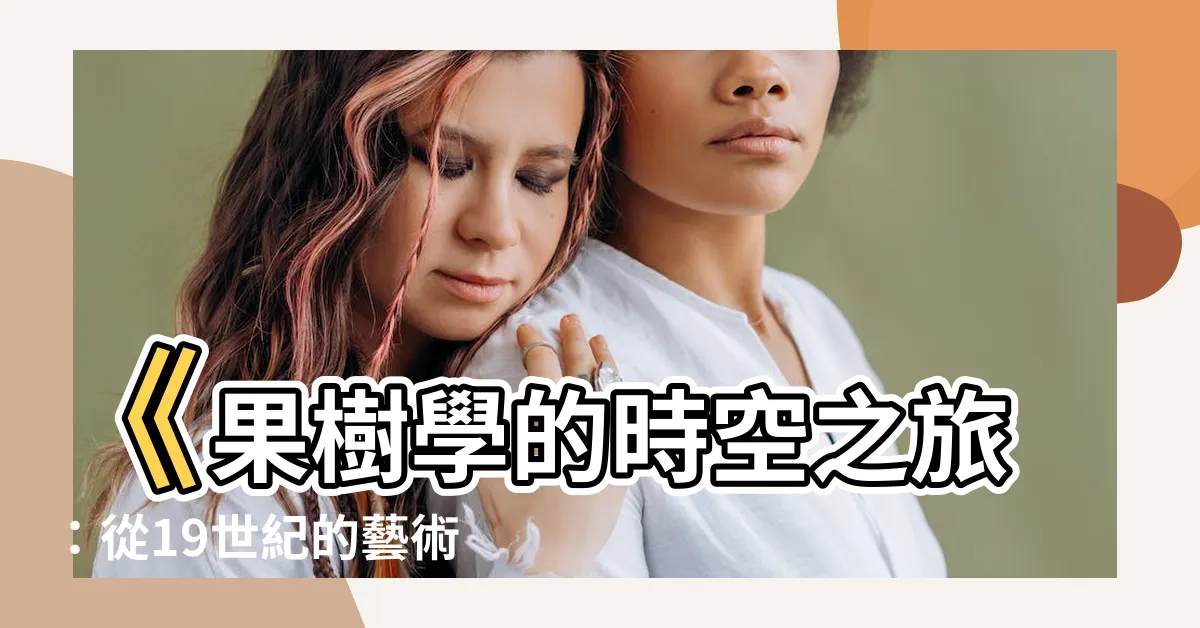 【果樹學】《果樹學的時空之旅：從19世紀的藝術到現代化的精髓》
