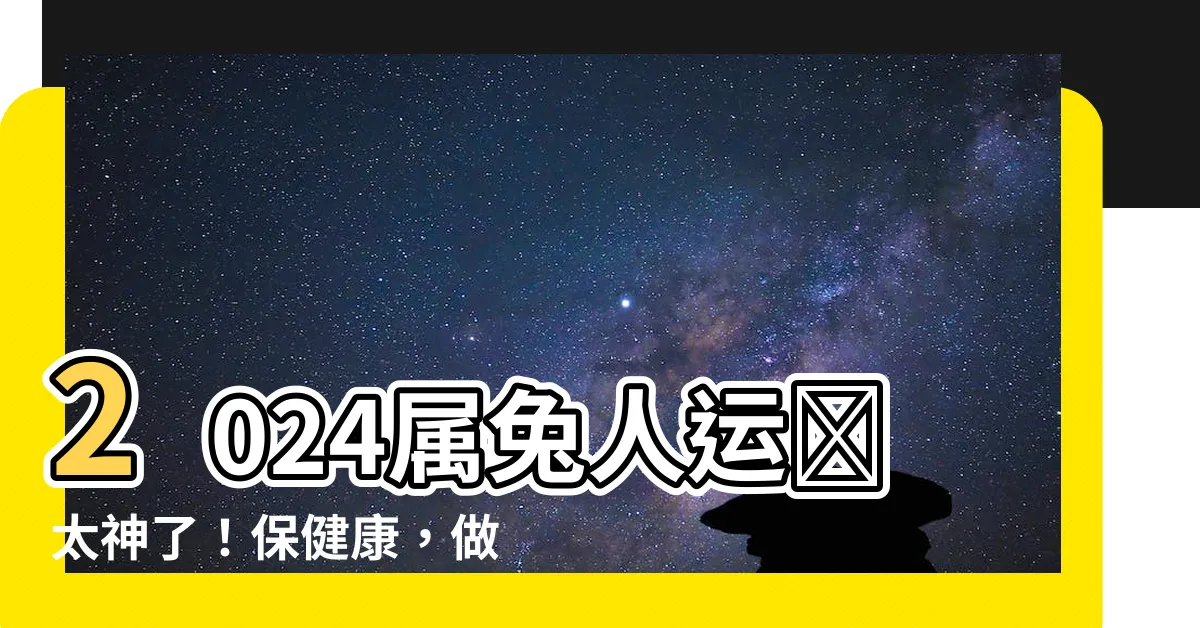 【屬兔人2024年運勢】2024屬兔人運勢太神了！保健康，做一件事，好運翻天！