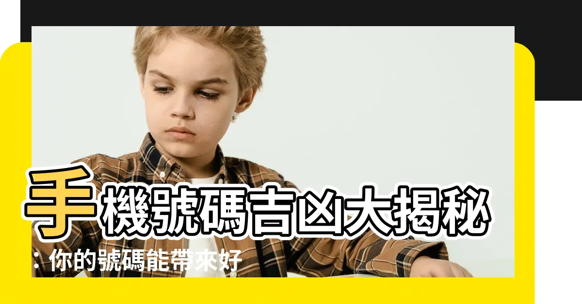 【電話 吉凶】手機號碼吉凶大揭秘:你的號碼能帶來好運嗎?