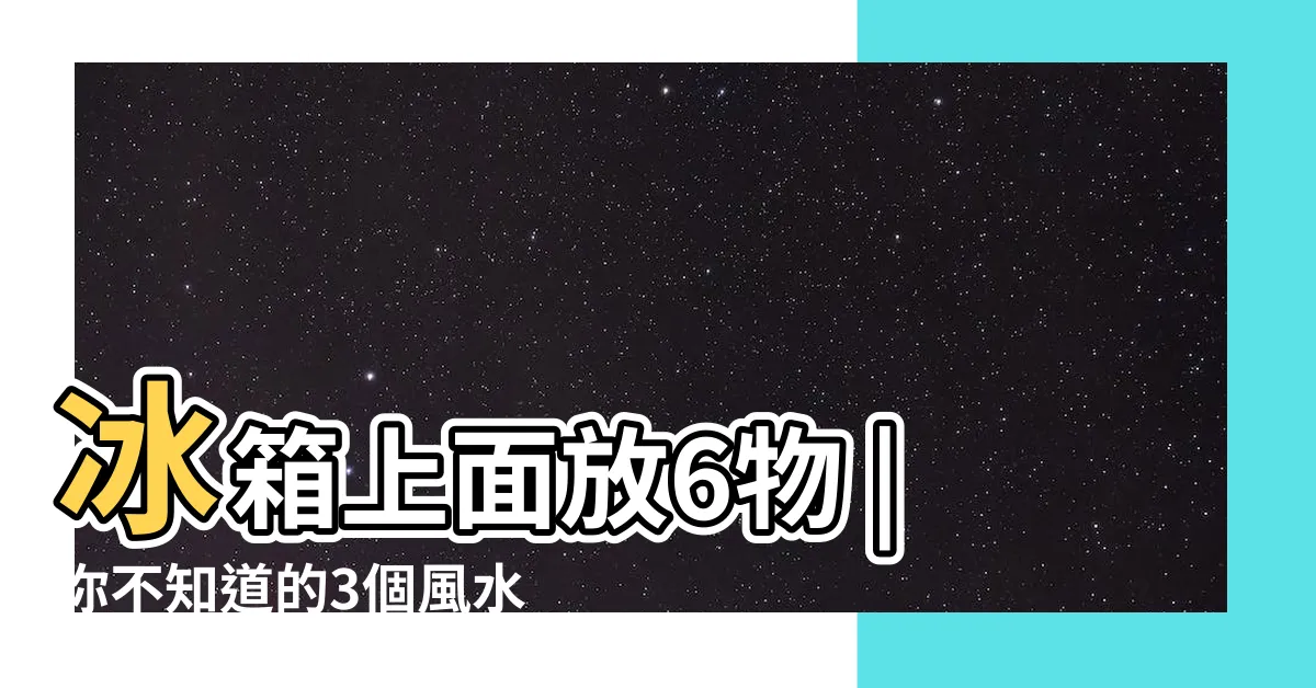 【招財冰箱擺放位置】冰箱上面放6物 |你不知道的3個風水秘法學起來財運興旺 |風水特輯 |