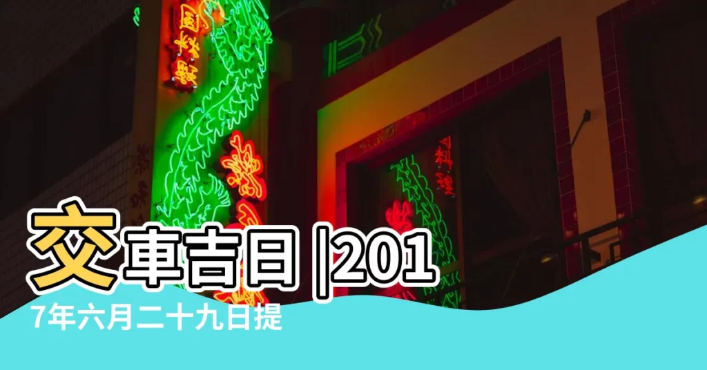 交車吉日 |2017年六月二十九日提車日子好嗎 |2017年6月19日提車吉日 |【2017年6月19日提車好嗎】