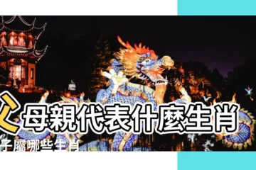 【父母指的什麼生肖】父母親代表什麼生肖 |孩子屬哪些生肖最能為父母旺運 |哪些父母與子女的屬相相沖呢 |