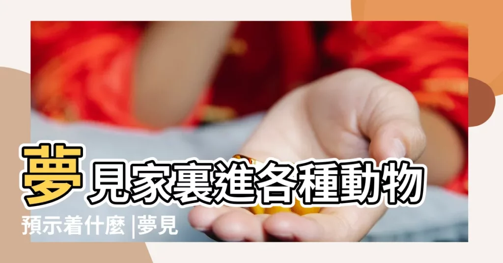 夢見家裏進各種動物預示着什麼 |夢見很多動物 |夢見家裡進了很多動物 |【夢見家裏來了各種動物】