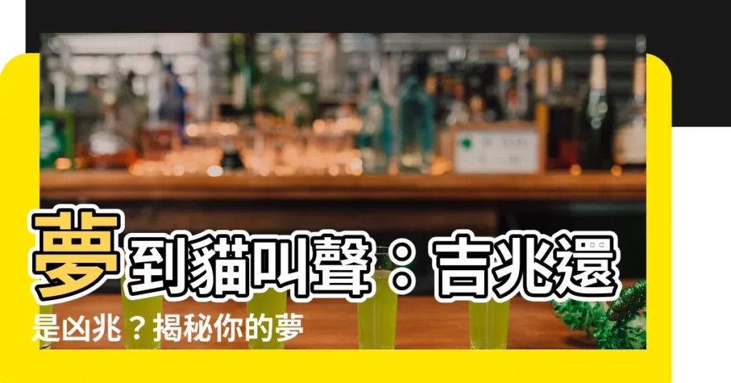 【夢到貓叫聲】夢到貓叫聲：吉兆還是凶兆？揭秘你的夢境！