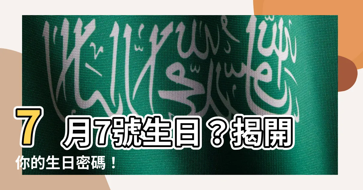 【7月7號生日】7月7號生日？揭開你的生日密碼！