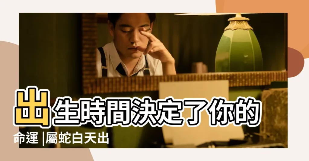 出生時間決定了你的命運 |屬蛇白天出生好還是晚上出生好出生命運解析 |你是白天出生還是晚上出生 |【屬蛇晚上出生的命運如何】
