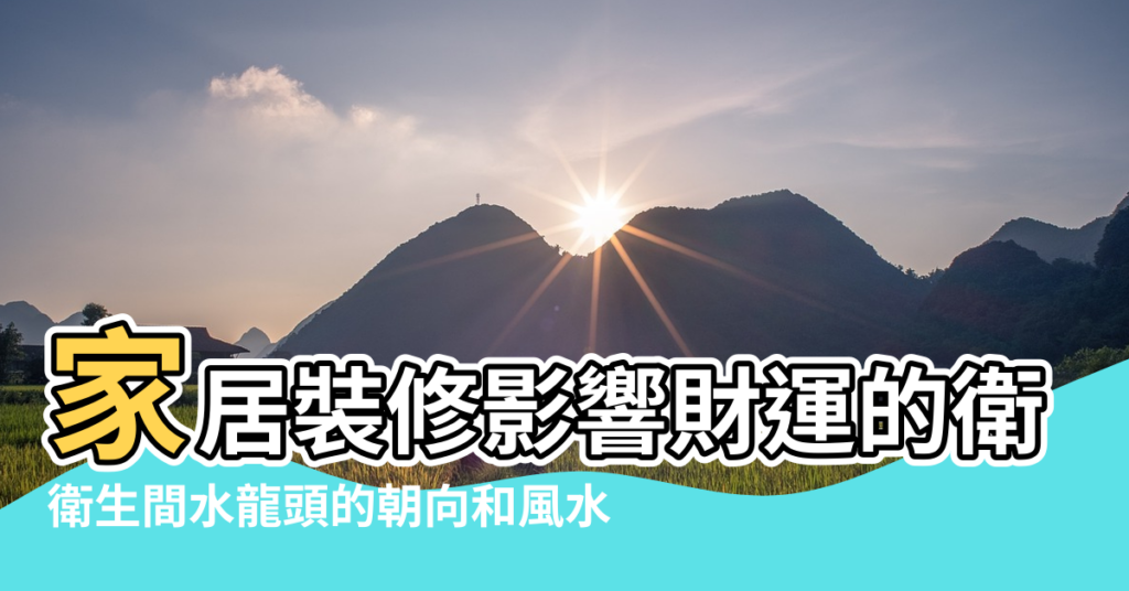 【衛生間水龍頭風水】家居裝修影響財運的衛生間風水有哪些 |衛生間水龍頭的朝向和風水 |衛生間水龍頭風水位置 |