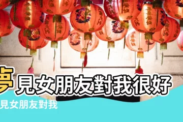 【夢見女朋友對我很陌生人】夢見女朋友對我很好 |夢見女朋友對我很陌生 |夢見和陌生人談戀愛 |