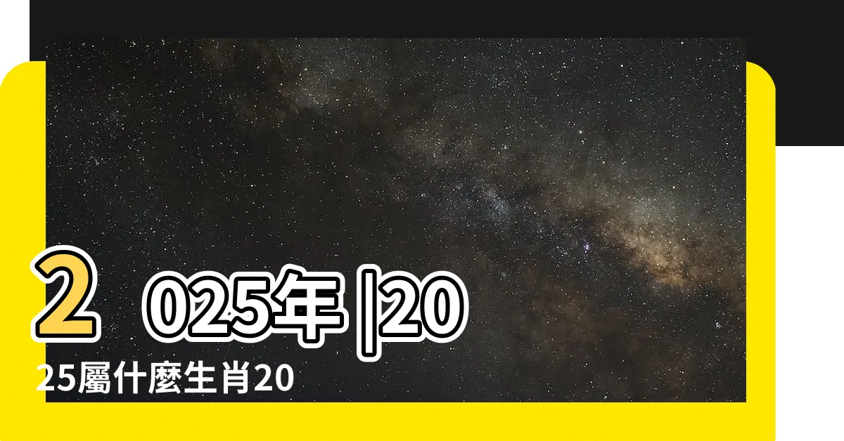 【2025 年生肖】2025年 |2025屬什麼生肖2025屬什麼命五行是什麼 |農曆乙巳年 |