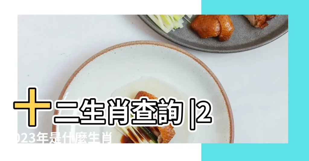 十二生肖查詢 |2023年是什麼生肖 |屬相日期查詢 |【23日期屬相】