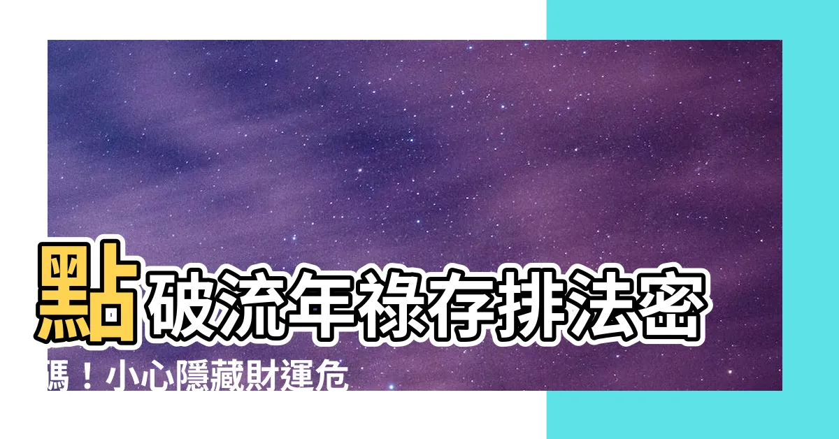 【流年祿存排法】點破流年祿存排法密碼！小心隱藏財運危機