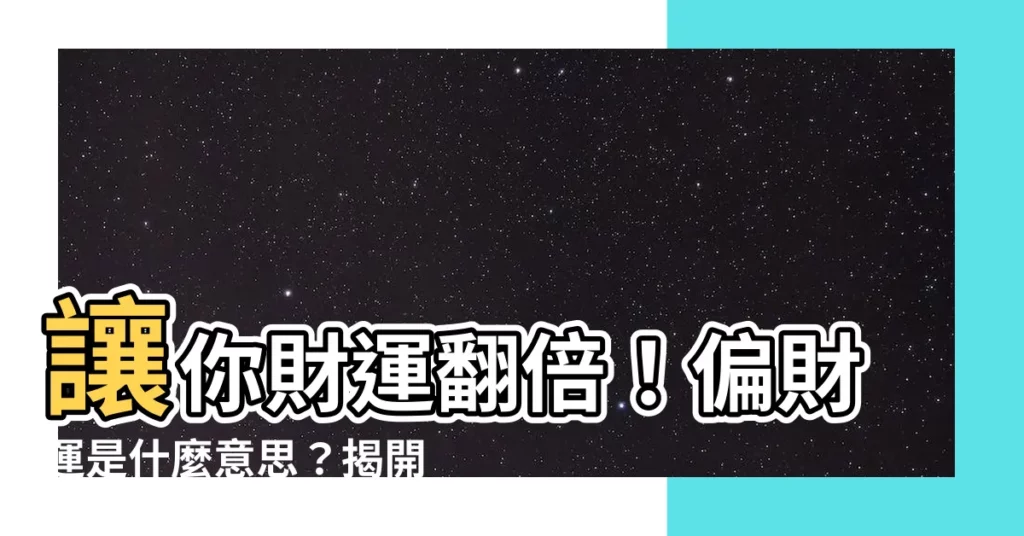 【偏財運 意思】讓你財運翻倍！偏財運是什麼意思？揭開禁忌與致富秘訣