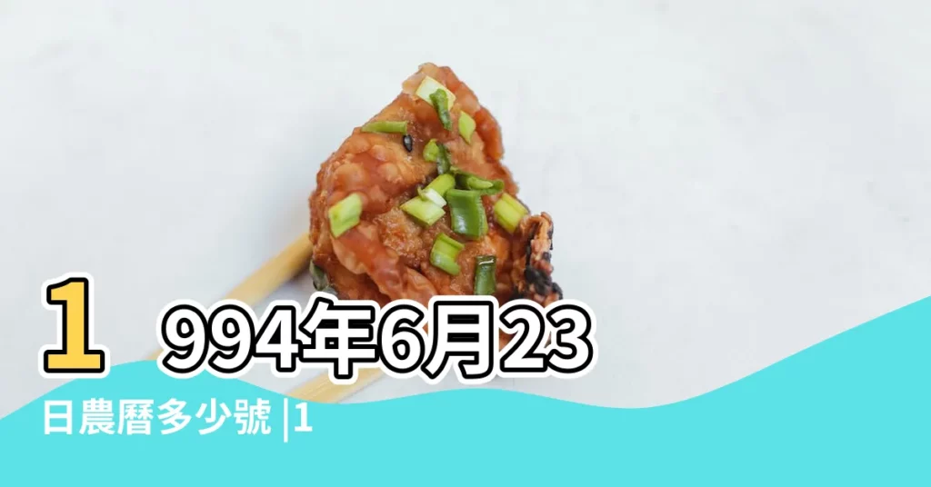 1994年6月23日農曆多少號 |1994年6月23日出生時間看命運 |公曆1994年6月23日是農曆幾月幾號 |【1994年陰曆6月23】