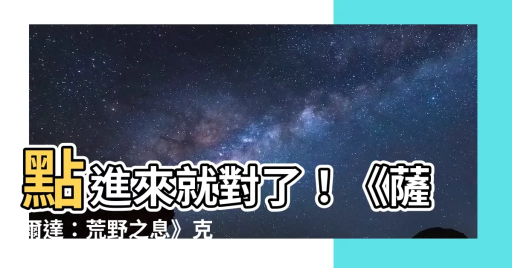 【克洛格數量】點進來就對了！《薩爾達：荒野之息》克洛格族人數量攻略