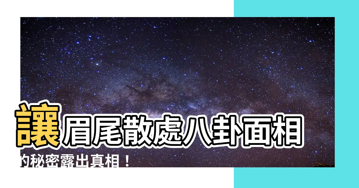 【眉尾散 面相】讓眉尾散處八卦面相的秘密露出真相！
