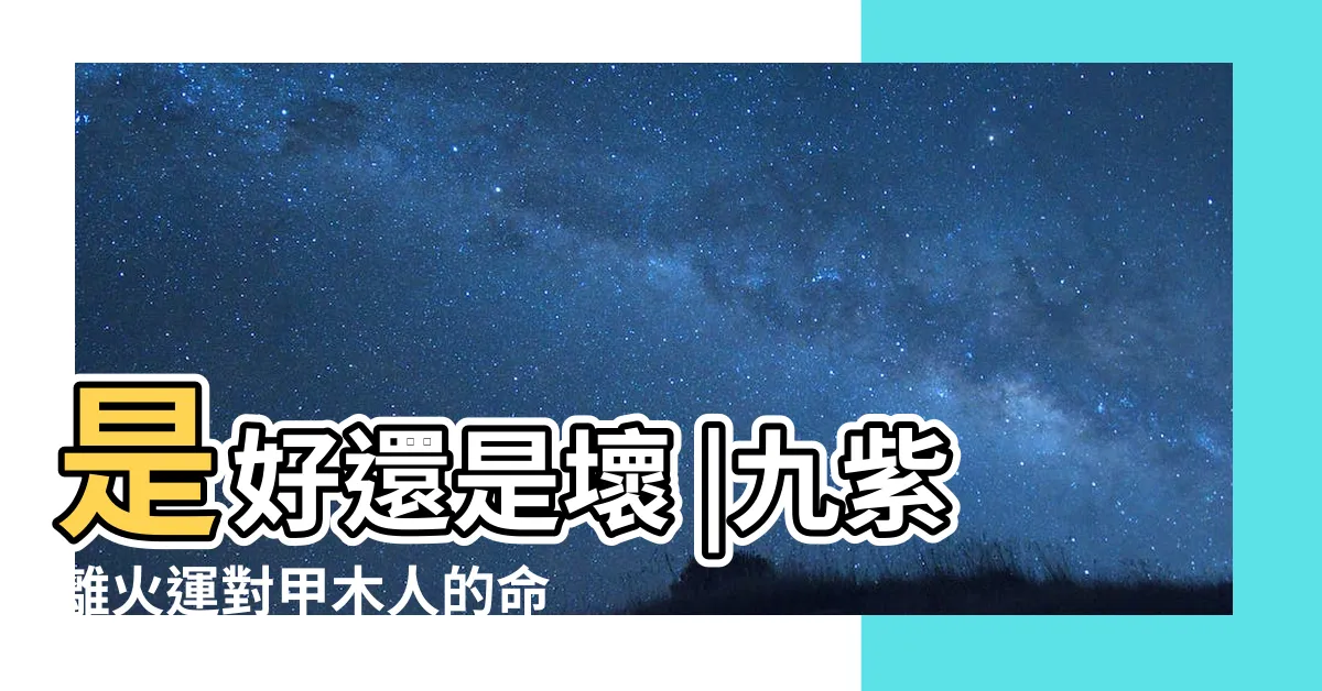 【九運 木命人】是好還是壞 |九紫離火運對甲木人的命運會有什麼影響 |的影響及解讀 |