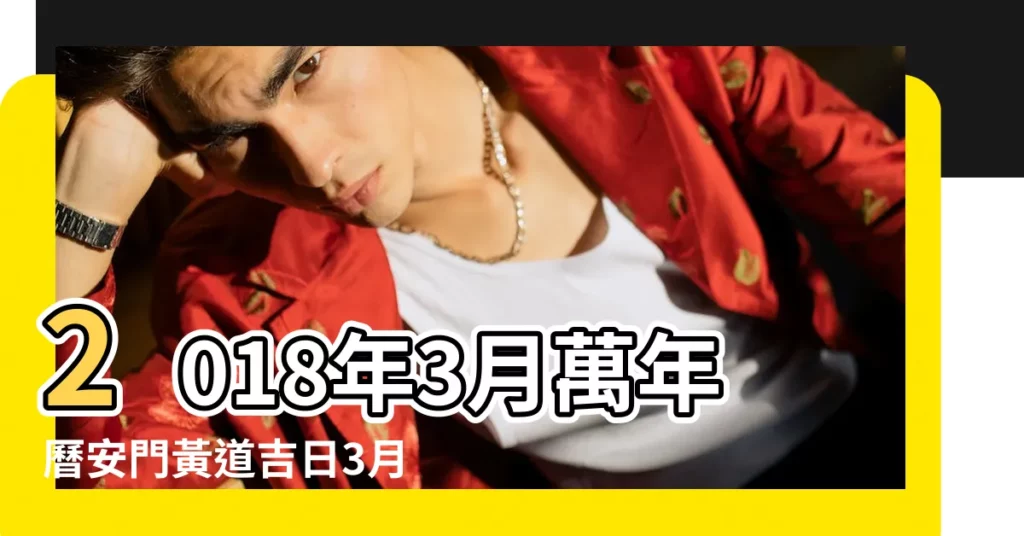 2018年3月萬年曆安門黃道吉日3月安門要擇吉日 |安門黃道吉日 |微信sn459999 |【2018年5月改門吉日】