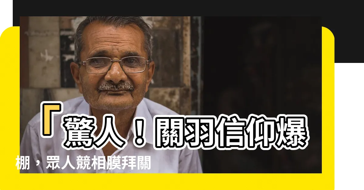 【關聖帝君稱號】「驚人！關羽信仰爆棚，眾人競相膜拜關聖帝君震撼登場！」