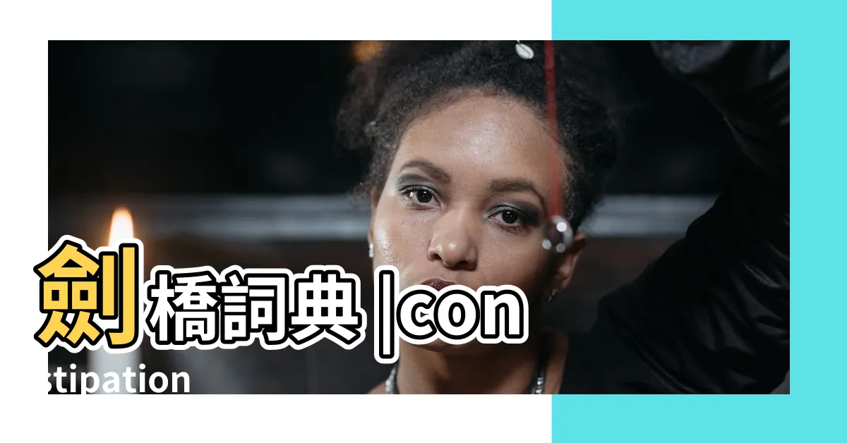 【constipation意思】劍橋詞典 |constipation是什麼意思 |CONSTIPATION中文 |