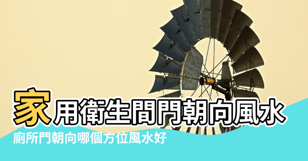 【廁所門的朝向風水】家用衛生間門朝向風水禁忌位置解析這幾處地方大有講究 |廁所門朝向哪個方位風水好 |廁所門朝東好嗎不能朝向的方位是哪裡 |