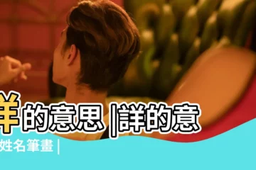 【詳字取名筆畫】詳的意思 |詳的意思 |姓名筆畫 |